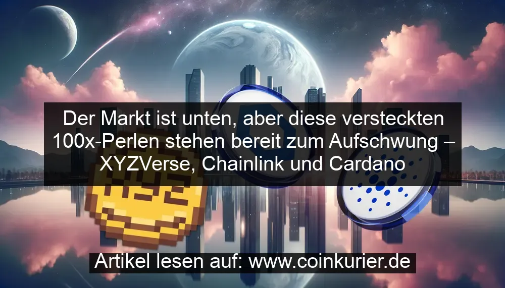 Le marché est inférieur, mais ces perles 100x cachées sont prêtes pour la hausse-xyzverse, la chaîne de chaîne et le cardano - La Crypto Monnaie